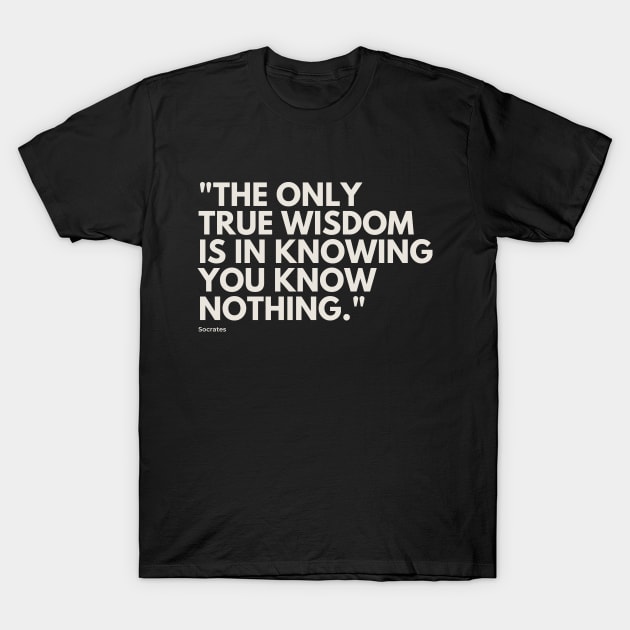 "The only true wisdom is in knowing you know nothing." - Socrates Inspirational Quote T-Shirt by InspiraPrints